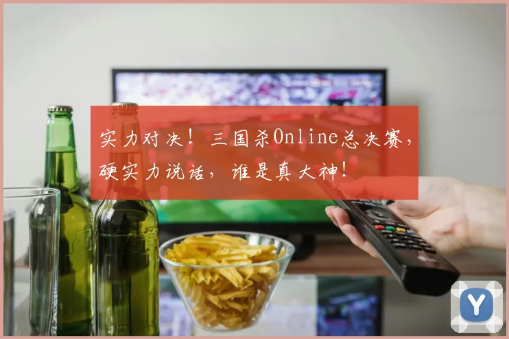 实力对决！三国杀Online总决赛，硬实力说话，谁是真大神！