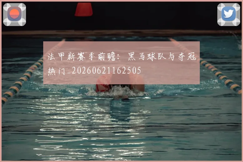 法甲新赛季前瞻：黑马球队与夺冠热门_20260621162505