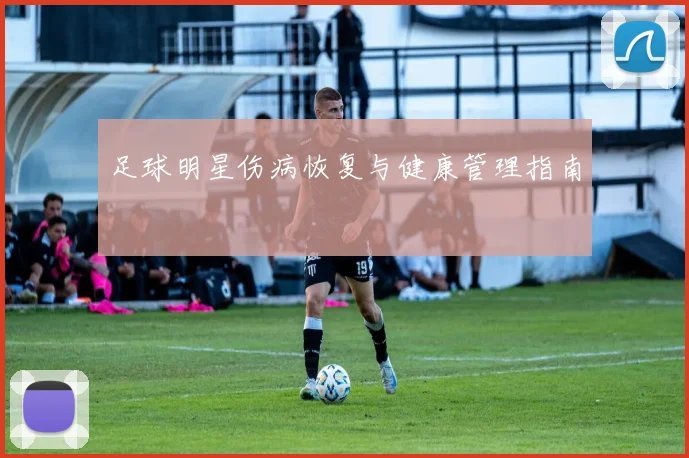 足球明星伤病恢复与健康管理指南