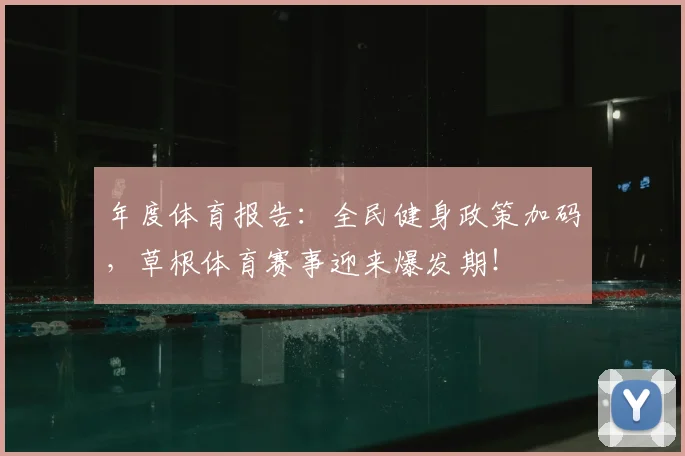 年度体育报告:全民健身政策加码,草根体育赛事迎来爆发期!